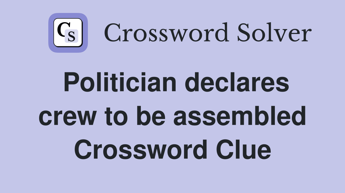 Politician declares crew to be assembled Crossword Clue