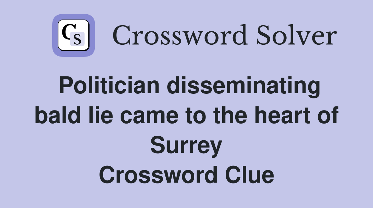 Politician disseminating bald lie came to the heart of Surrey Crossword Clue