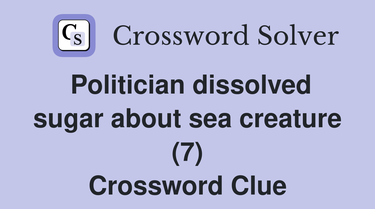 Politician dissolved sugar about sea creature (7) Crossword Clue