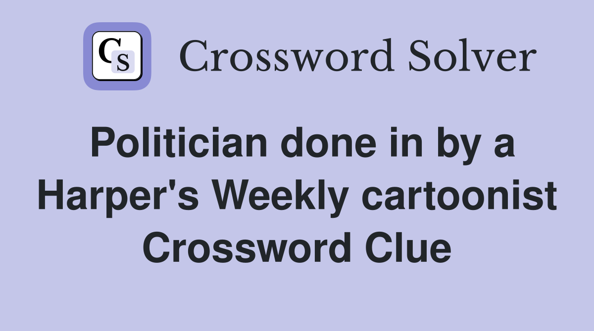 Politician done in by a Harper's Weekly cartoonist Crossword Clue