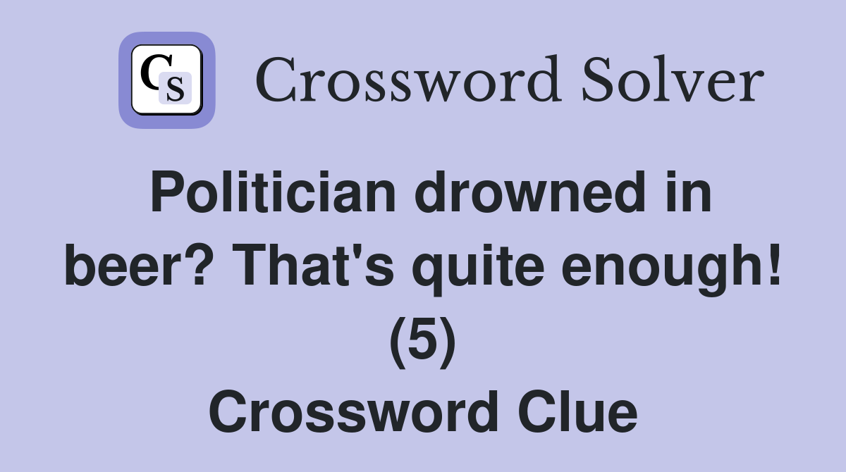 Politician drowned in beer? That's quite enough! (5) Crossword Clue