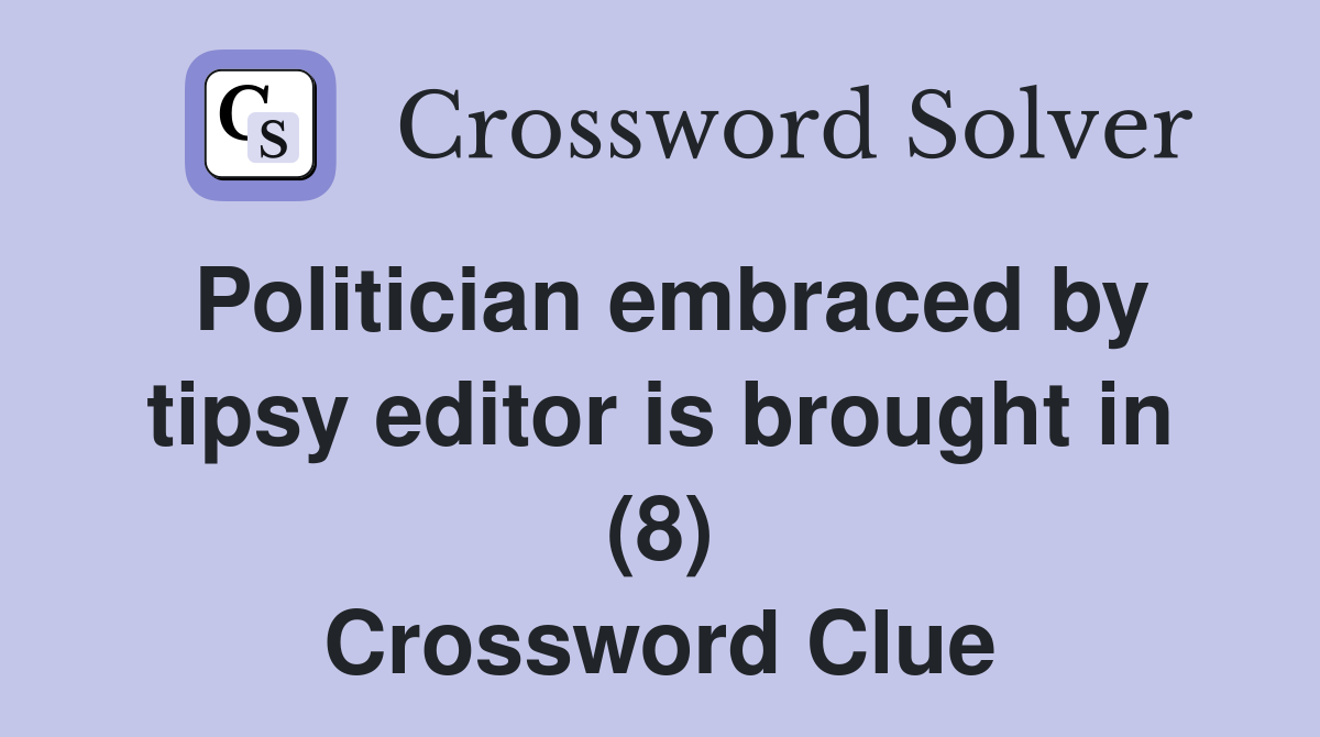 Politician embraced by tipsy editor is brought in (8) Crossword Clue