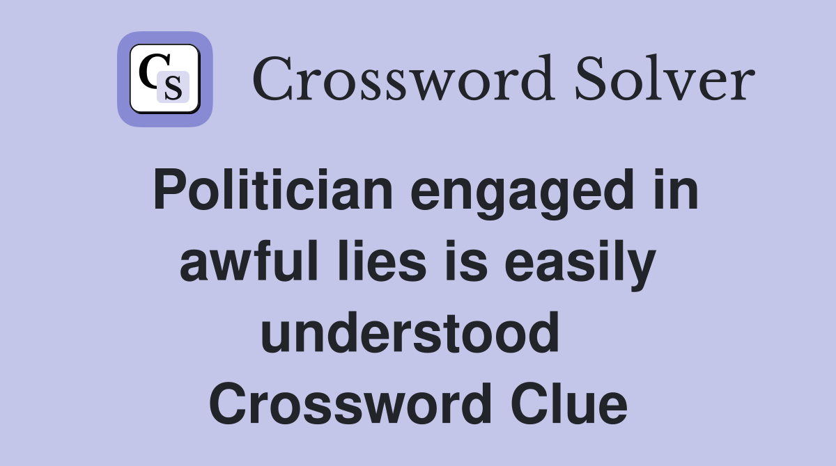 Politician engaged in awful lies is easily understood  Crossword Clue