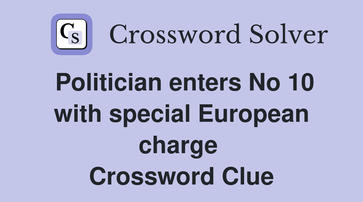 Politician enters No 10 with special European charge  Crossword Clue