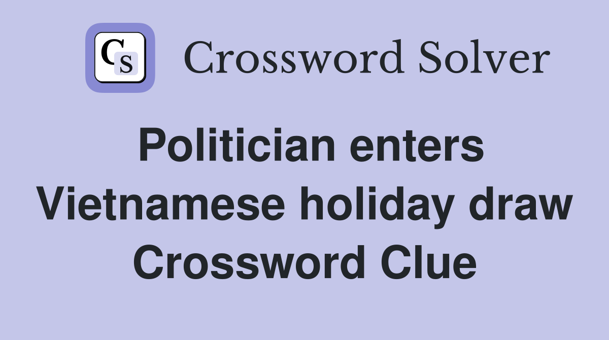 Politician enters Vietnamese holiday draw Crossword Clue