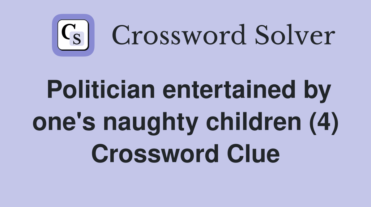 Politician entertained by one's naughty children (4) Crossword Clue