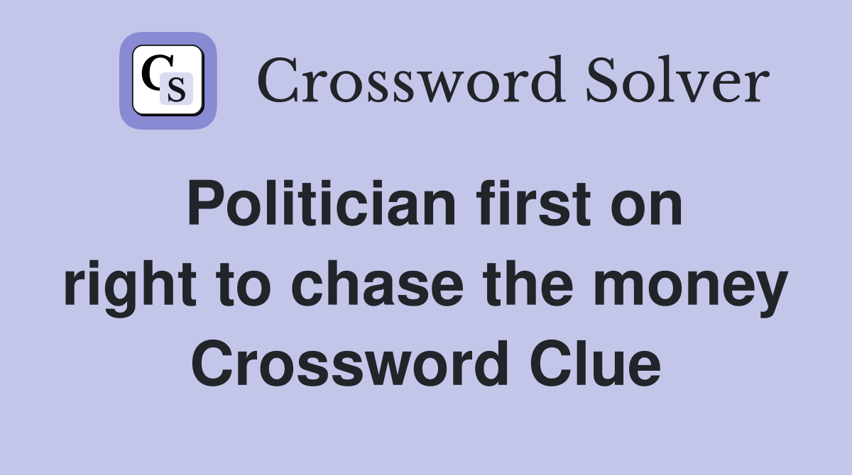 Politician first on right to chase the money Crossword Clue
