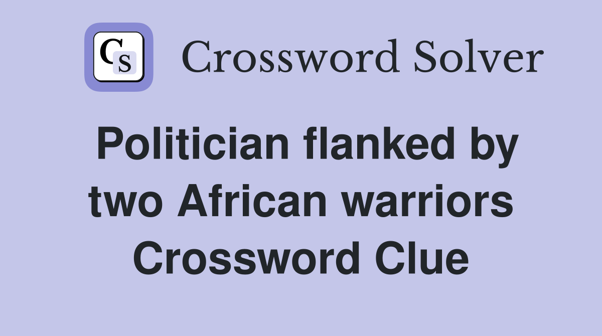 Politician flanked by two African warriors - Crossword Clue Answers ...