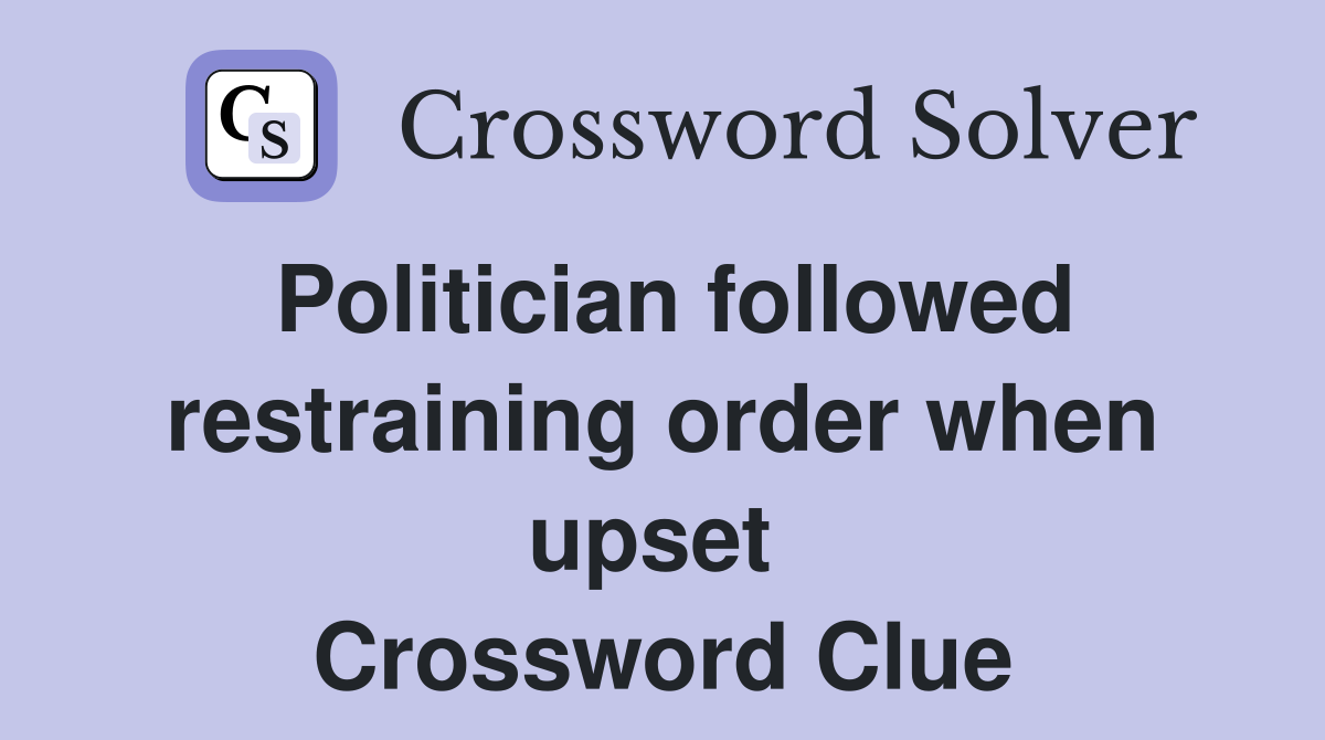 Politician followed restraining order when upset  Crossword Clue