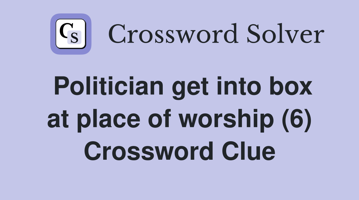 Politician get into box at place of worship (6) Crossword Clue