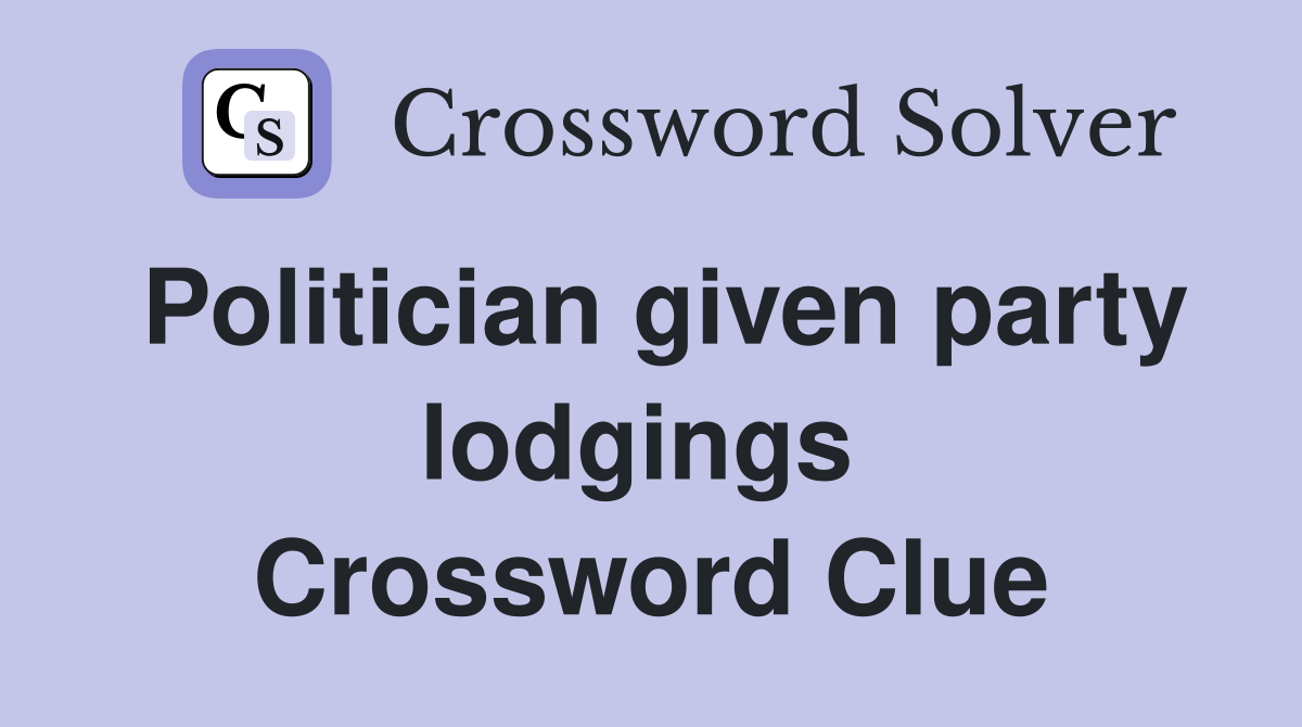 Politician given party lodgings  Crossword Clue