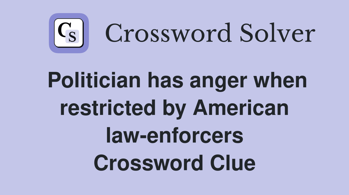 Politician has anger when restricted by American law-enforcers Crossword Clue