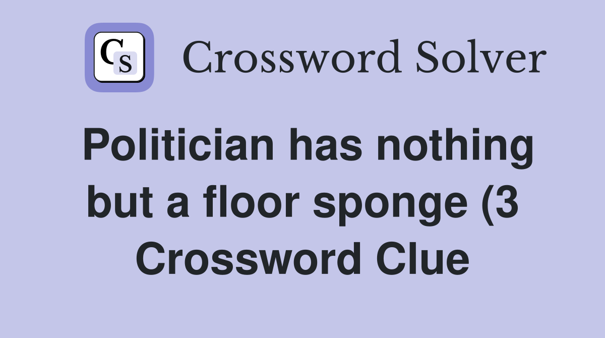 Politician has nothing but a floor sponge (3) Crossword Clue Answers Politician has nothing but a floor sponge (3) Crossword Clue Answers