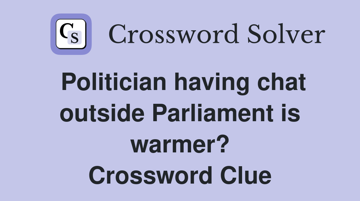 Politician having chat outside Parliament is warmer? Crossword Clue
