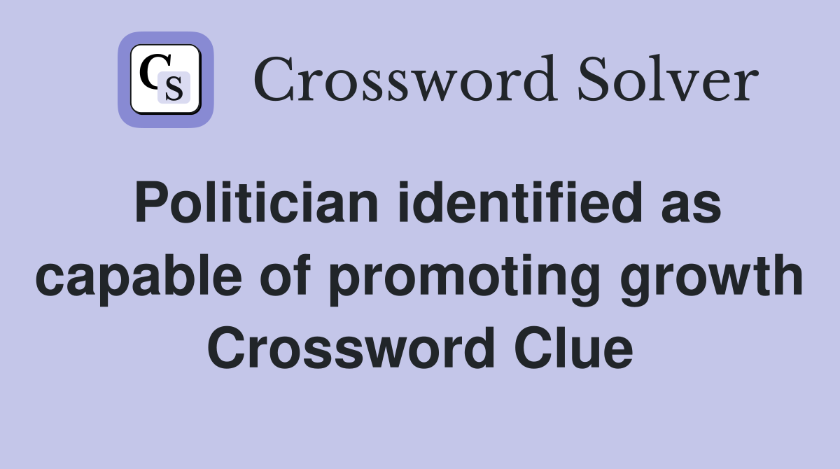 Politician identified as capable of promoting growth Crossword Clue