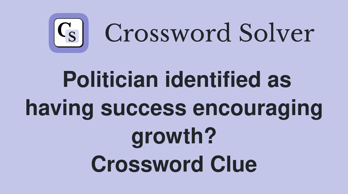Politician identified as having success encouraging growth? Crossword Clue