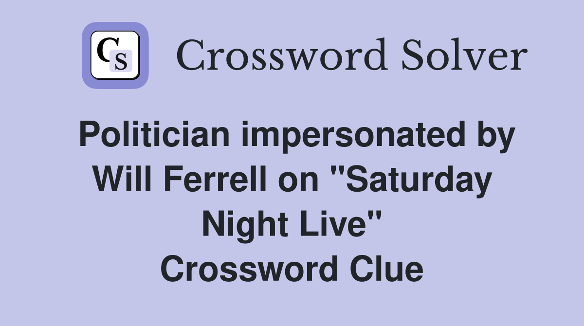 Politician impersonated by Will Ferrell on "Saturday Night Live" Crossword Clue