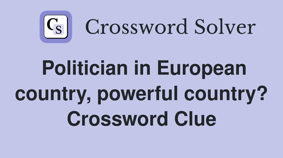 Politician in European country, powerful country? Crossword Clue