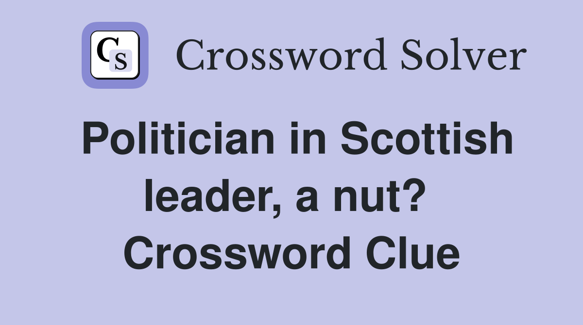 Politician in Scottish leader, a nut?  Crossword Clue