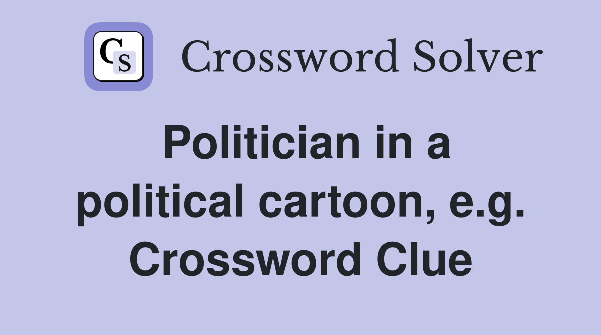 Politician in a political cartoon, e.g. Crossword Clue