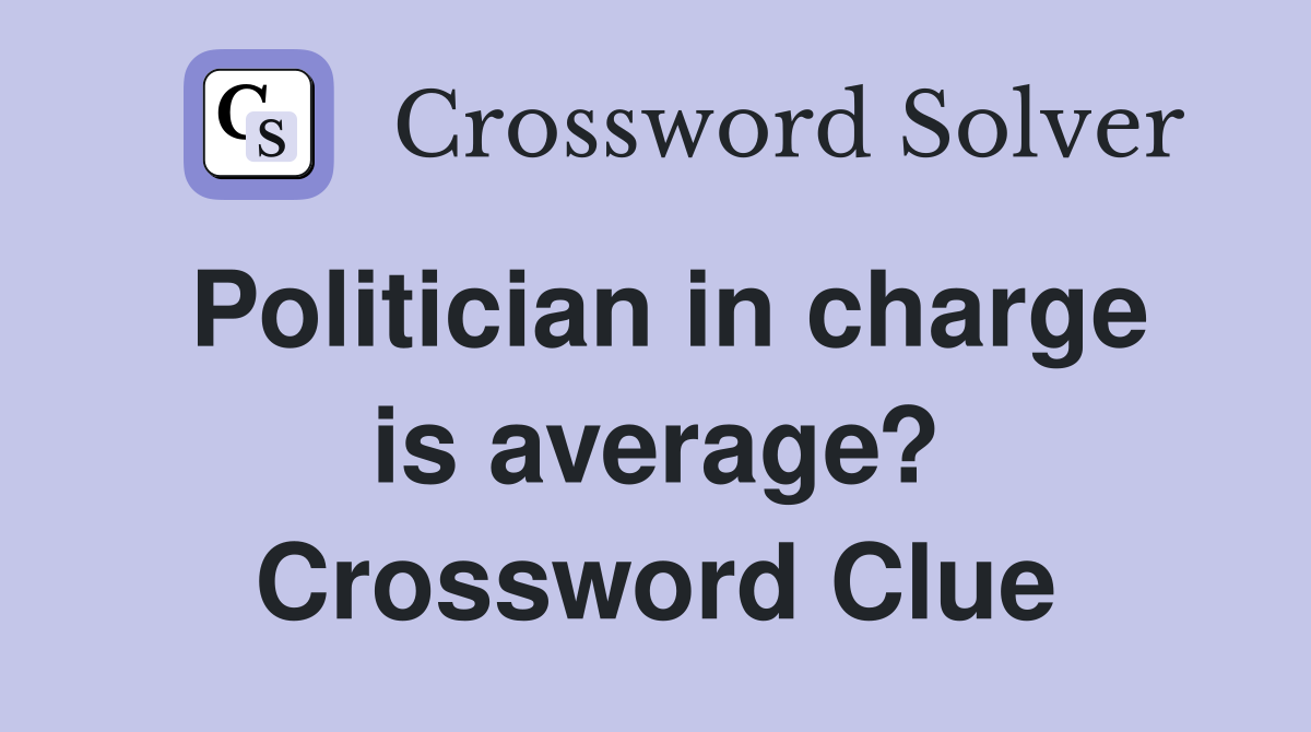 Politician in charge is average? Crossword Clue