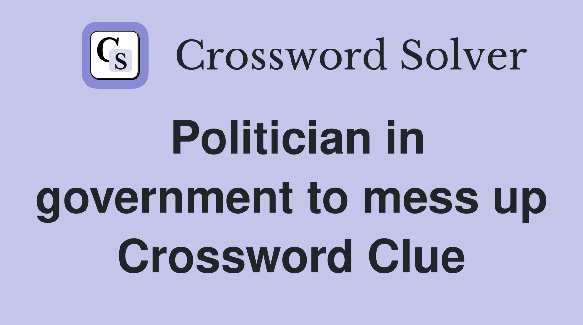 Politician in government to mess up Crossword Clue