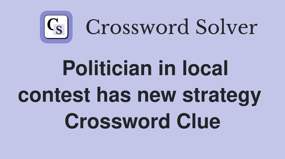 Politician in local contest has new strategy  Crossword Clue
