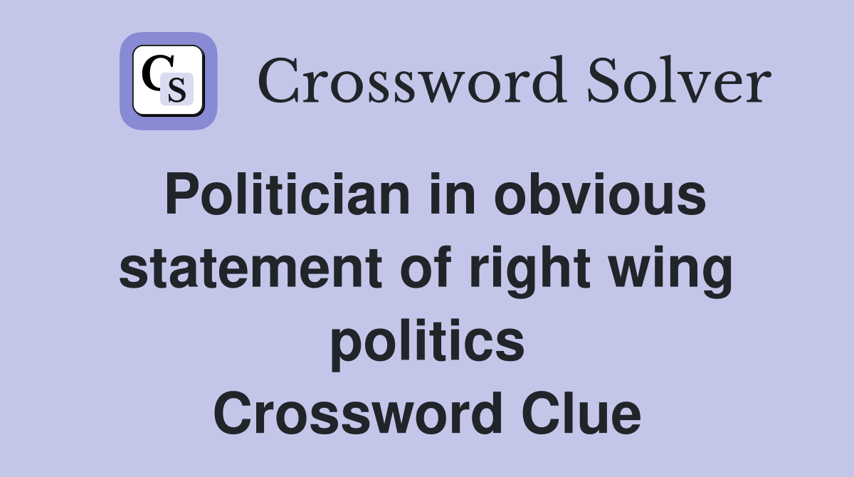 Politician in obvious statement of right wing politics Crossword Clue
