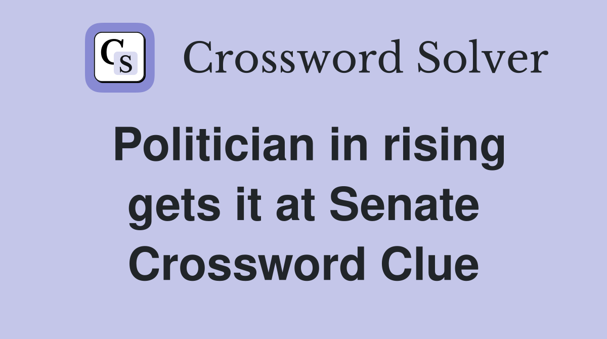 Politician in rising gets it at Senate Crossword Clue