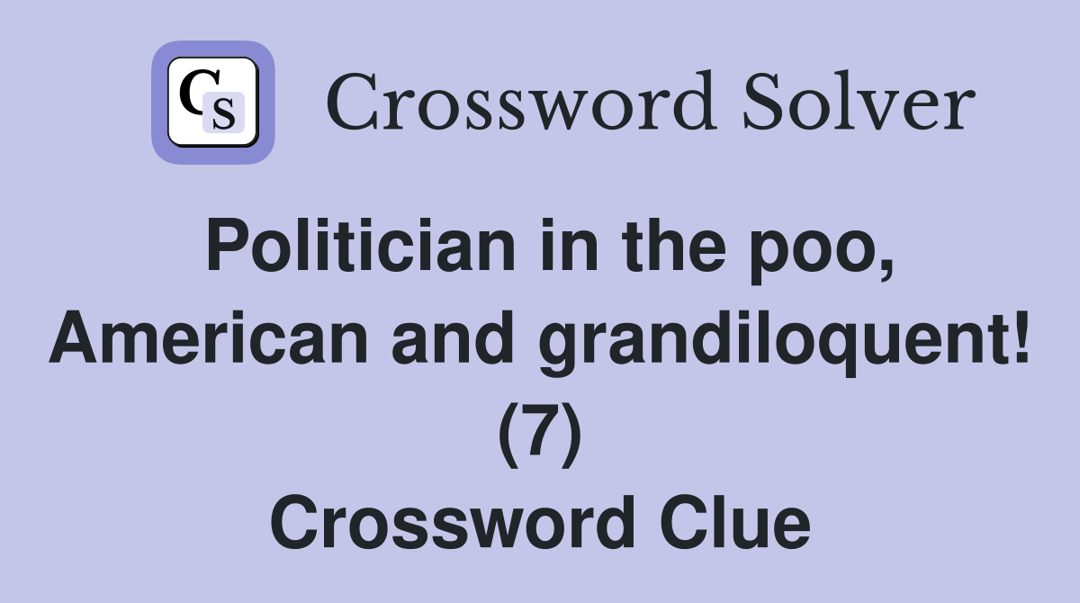 Politician in the poo, American and grandiloquent! (7) Crossword Clue