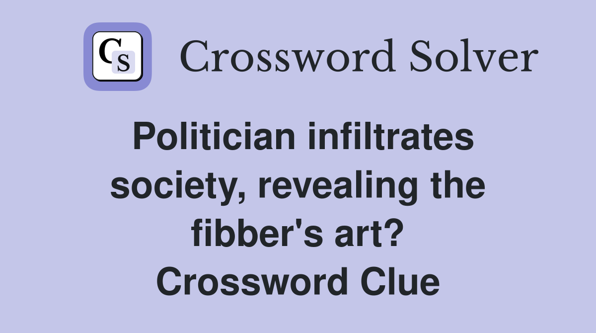 Politician infiltrates society, revealing the fibber's art? Crossword Clue