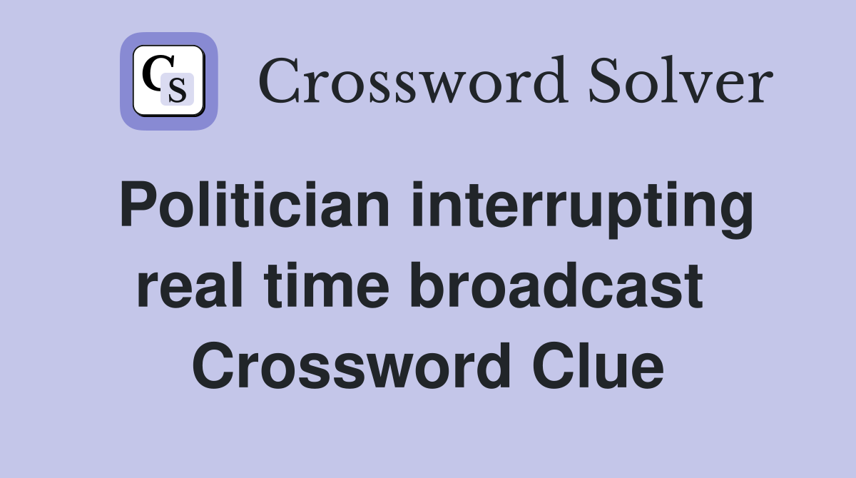 Politician interrupting real time broadcast  Crossword Clue