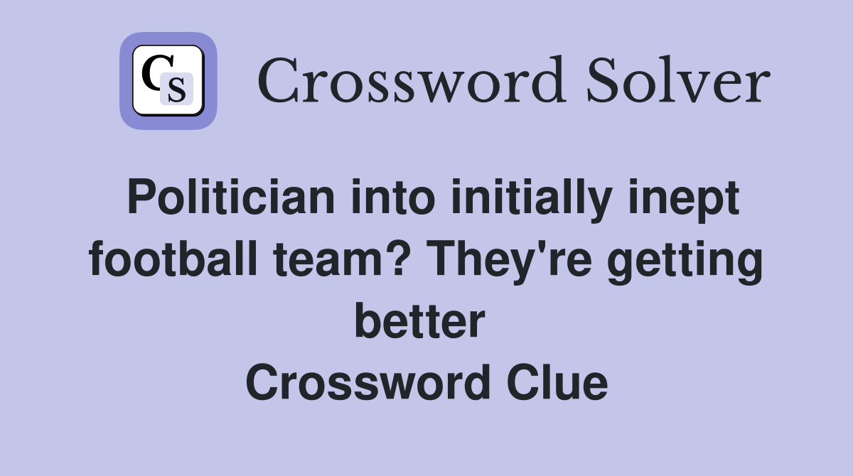 Politician into initially inept football team? They're getting better  Crossword Clue