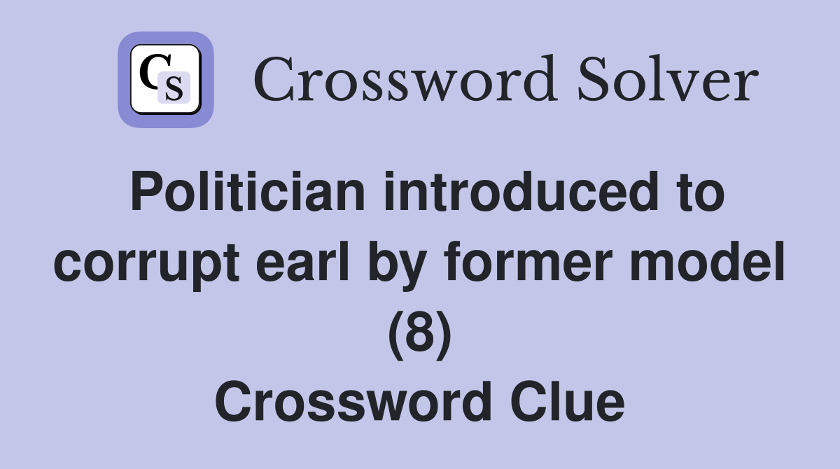 Politician introduced to corrupt earl by former model (8) Crossword Clue