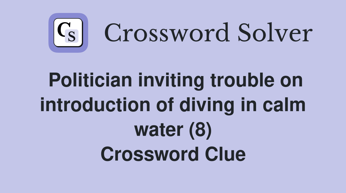 Politician inviting trouble on introduction of diving in calm water (8) Crossword Clue