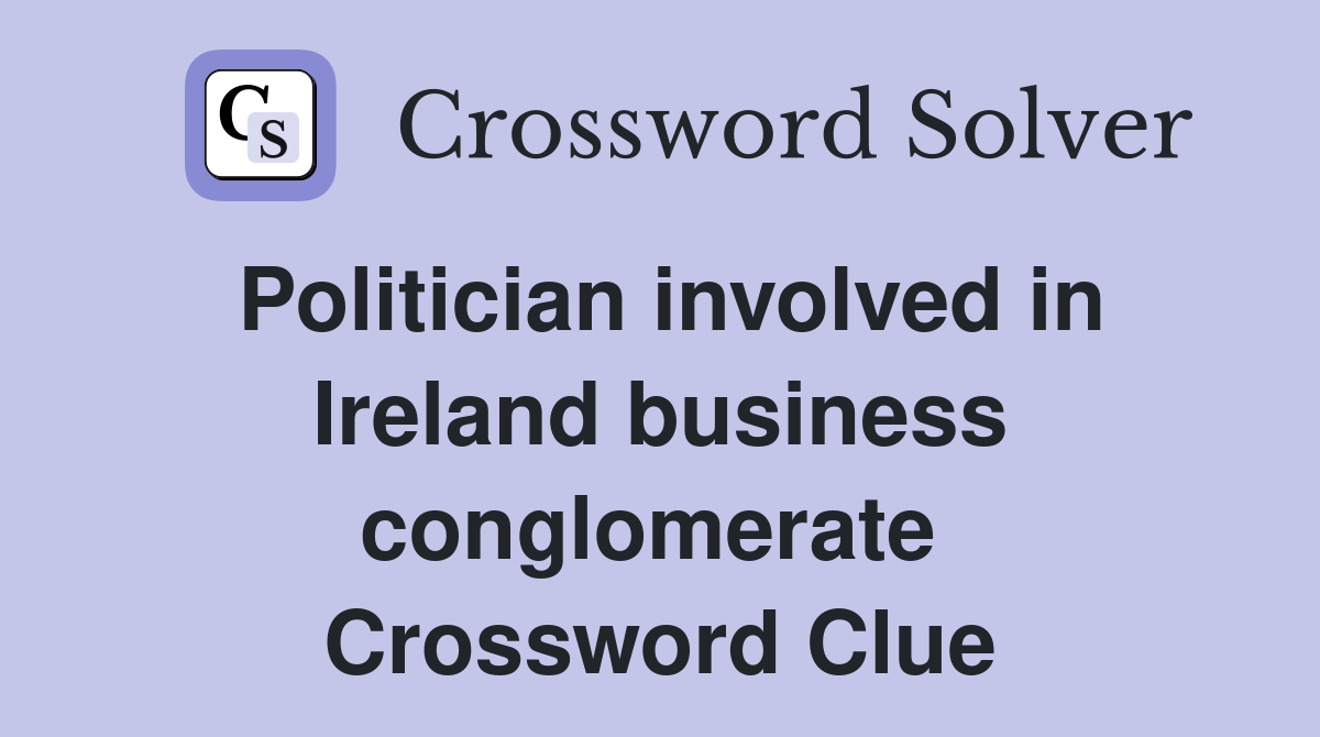Politician involved in Ireland business conglomerate  Crossword Clue