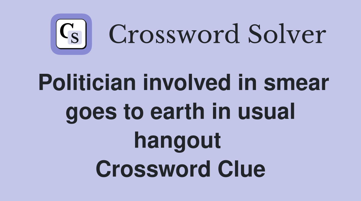 Politician involved in smear goes to earth in usual hangout  Crossword Clue
