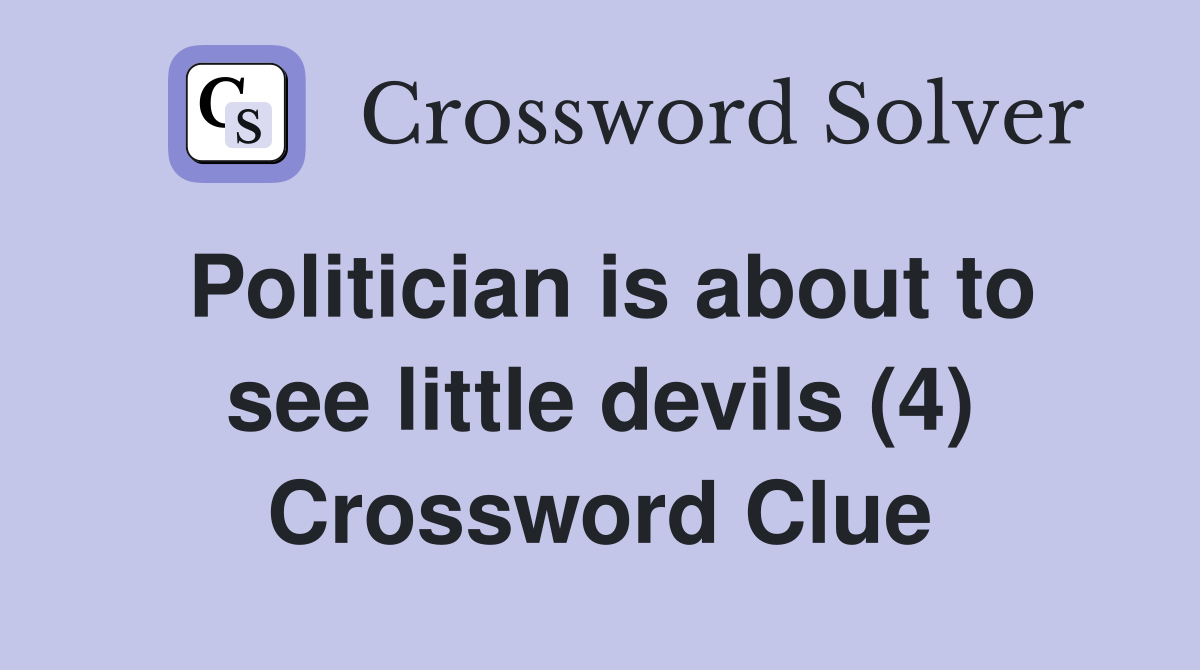 Politician is about to see little devils (4) Crossword Clue
