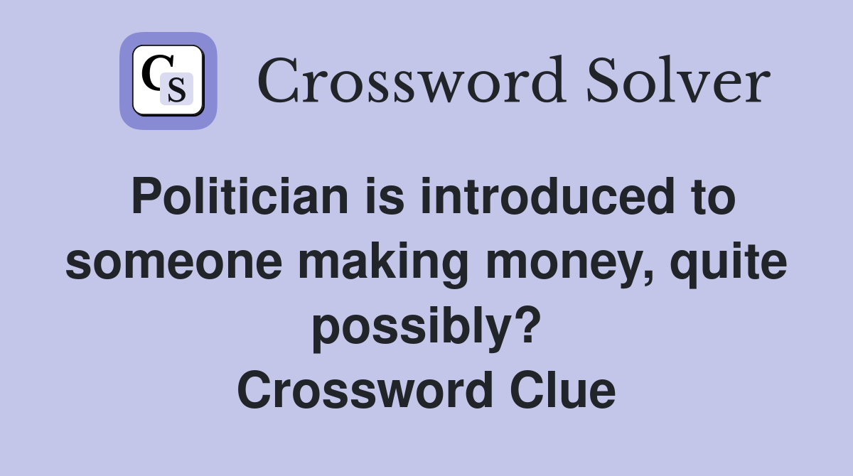Politician is introduced to someone making money, quite possibly? Crossword Clue