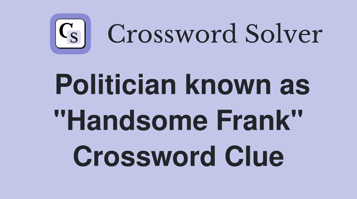 Politician known as "Handsome Frank" Crossword Clue