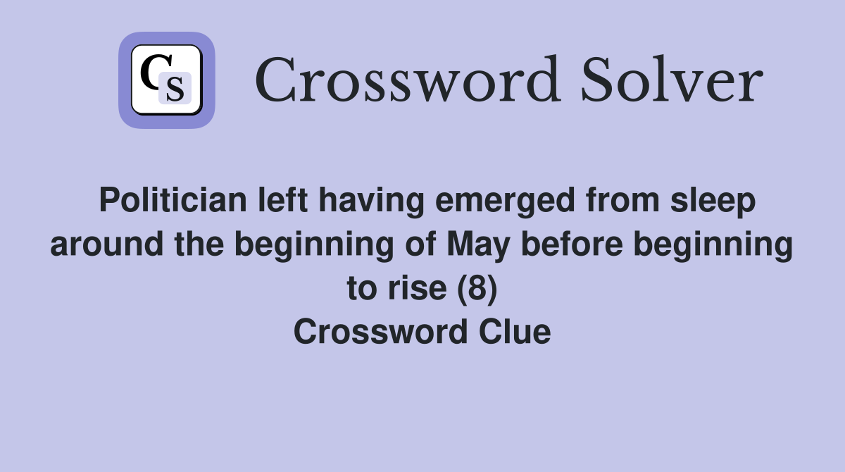 Politician left having emerged from sleep around the beginning of May before beginning to rise (8) Crossword Clue