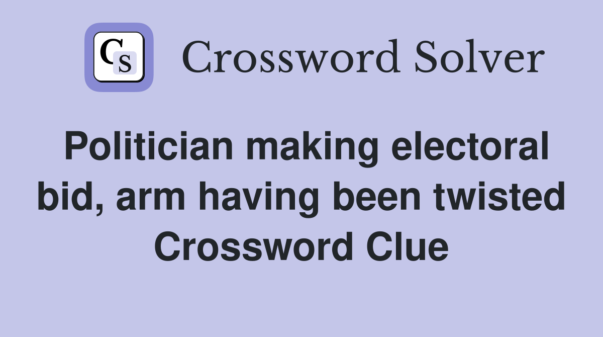 Politician making electoral bid, arm having been twisted Crossword Clue