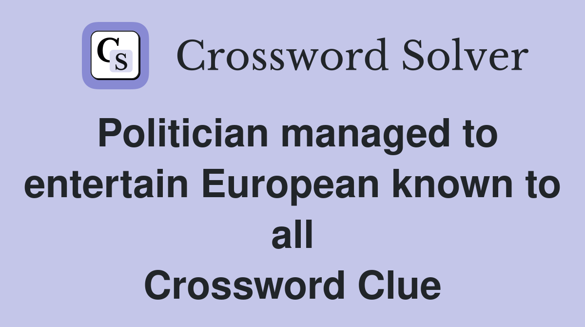 Politician managed to entertain European known to all Crossword Clue