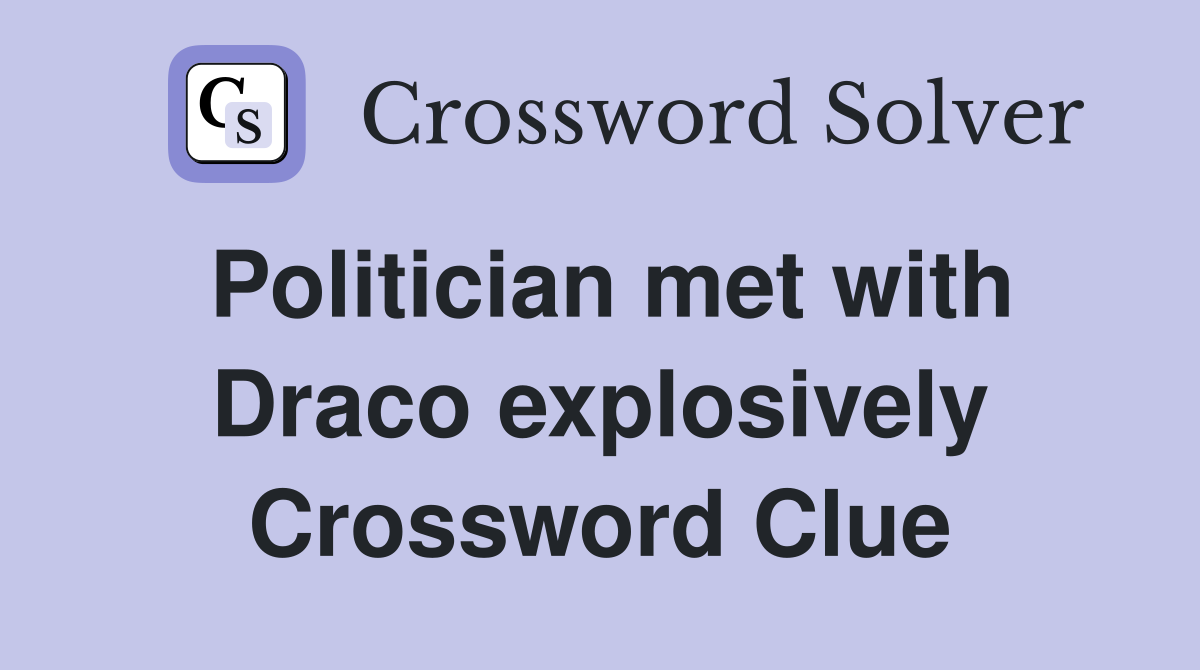 Politician met with Draco explosively Crossword Clue