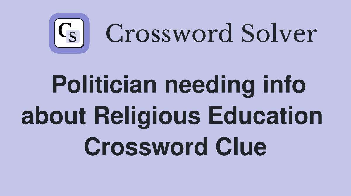 Politician needing info about Religious Education  Crossword Clue