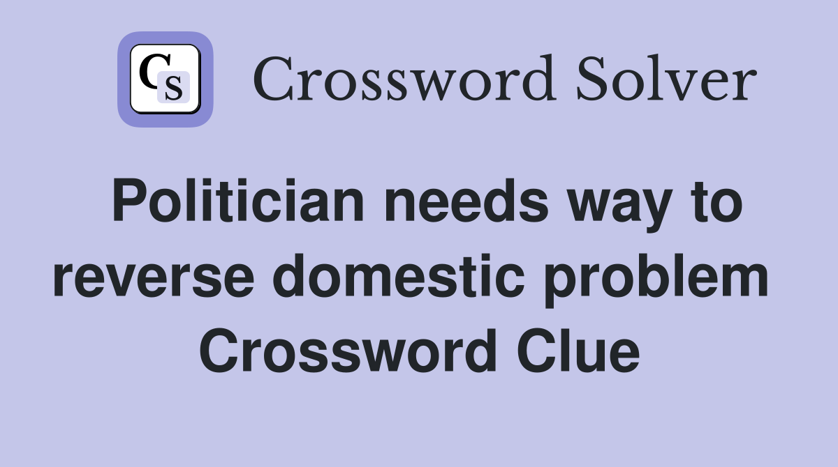 Politician needs way to reverse domestic problem  Crossword Clue