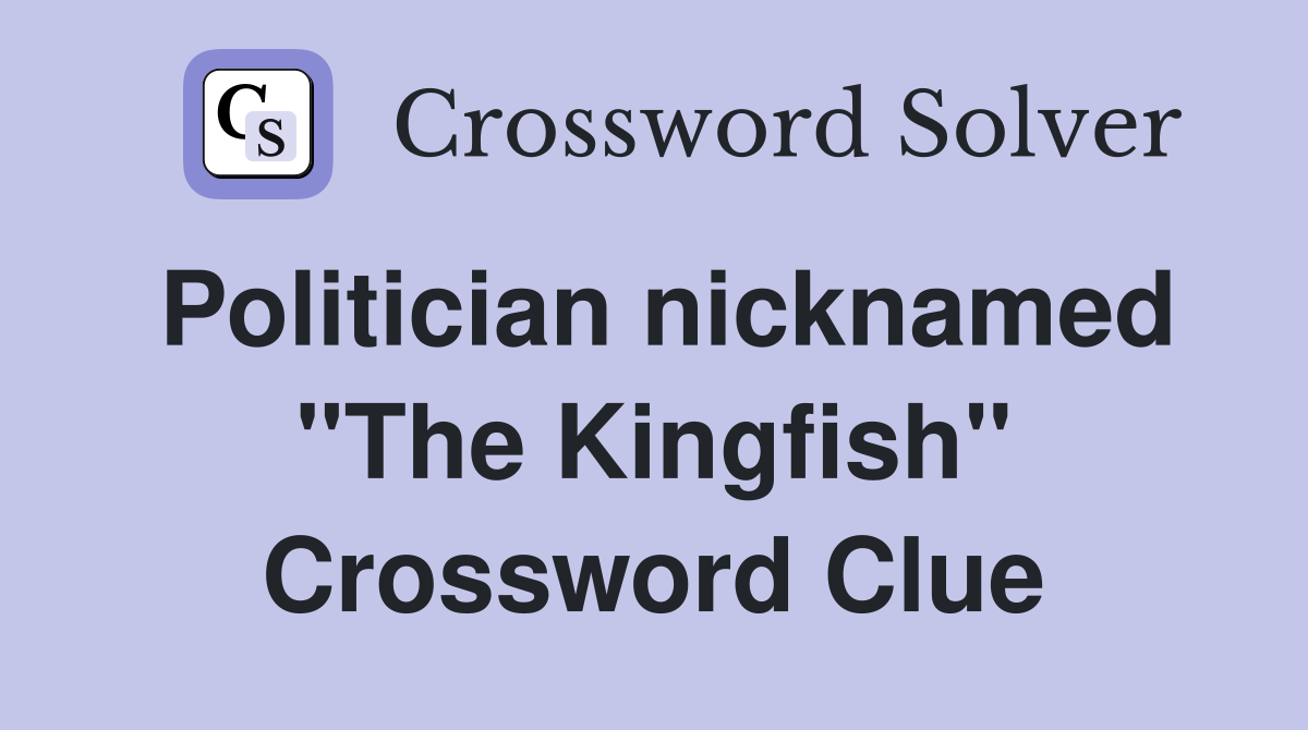 Politician nicknamed "The Kingfish" Crossword Clue