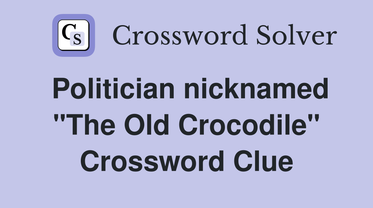 Politician nicknamed "The Old Crocodile" Crossword Clue