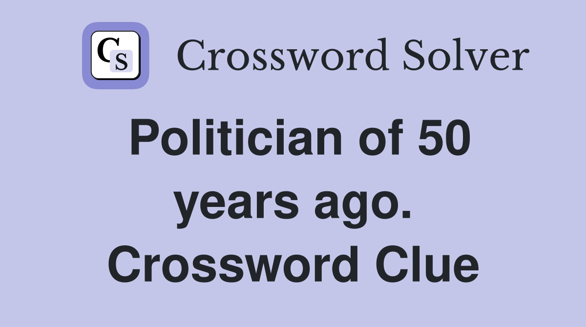 Politician of 50 years ago. Crossword Clue