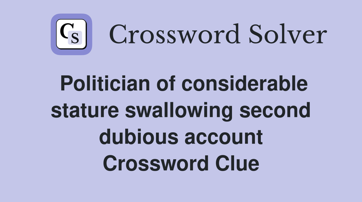 Politician of considerable stature swallowing second dubious account Crossword Clue
